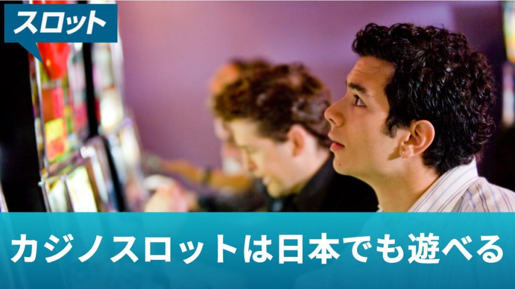 カジノスロットは日本でも遊べる！おすすめのオンラインカジノを大公開