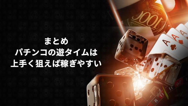 まとめ：パチンコの遊タイムは上手く狙えば稼ぎやすい