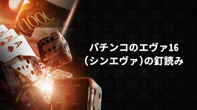 パチンコのエヴァ16(シンエヴァ)の釘読み