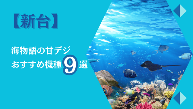 【新台】海物語の甘デジおすすめ機種9選