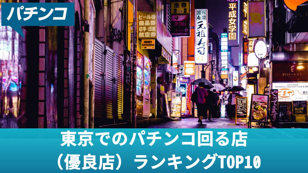 東京でのパチンコ回る店（優良店）ランキングTOP10！店の探し方や立ち回り方も解説