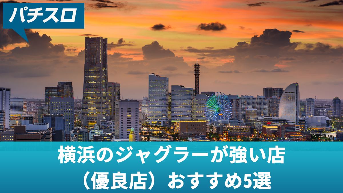 横浜のジャグラーが強い店（優良店）おすすめ5選！選び方・立ち回り方も解説【2025年最新版】