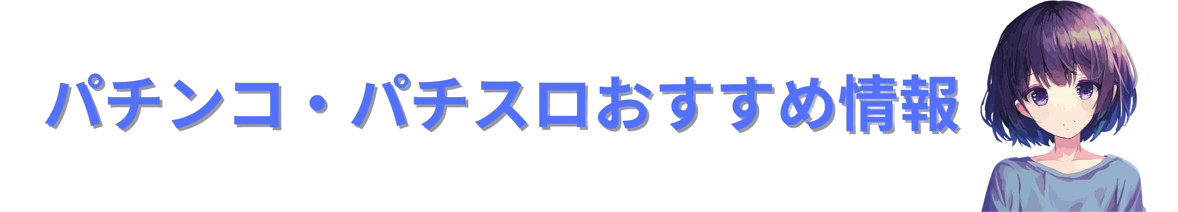 パチンコ・パチスロおすすめ情報