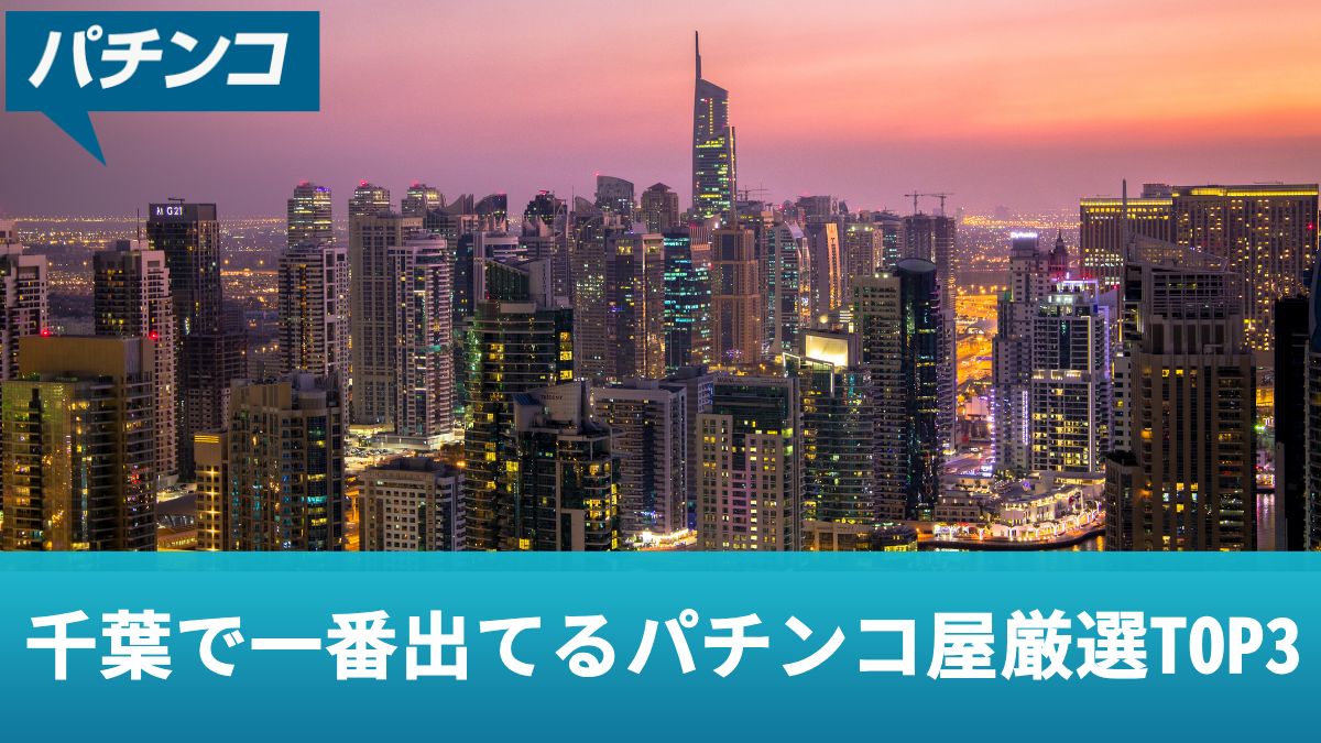 千葉で一番出てるパチンコ屋厳選TOP3！出玉を出す店の特徴や探し方を解説