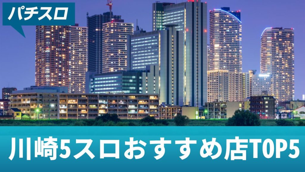 川崎5スロおすすめ店TOP5！勝つための立ち回りや狙い台を解説【2025年最新】