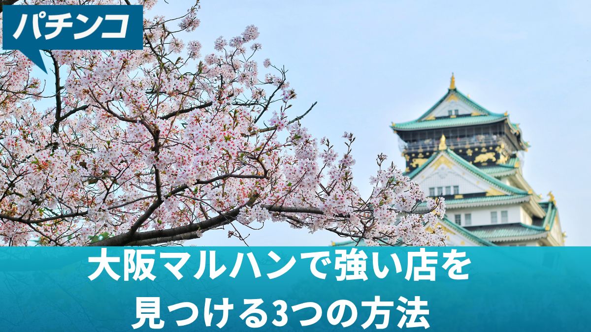 大阪マルハンで強い店を見つける3つの方法！おすすめ店や勝つための立ち回りを解説